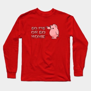 Go Pig Or Go Home Long Sleeve T-Shirt